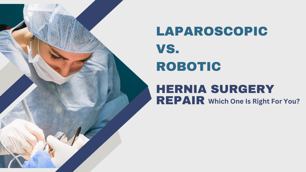 LAPAROSCOPIC VS. ROBOTIC HERNIA SURGERY REPAIR, WHICH ONE IS RIGHT FOR YOU?